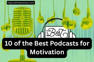 10 of the Best Podcasts for Motivation