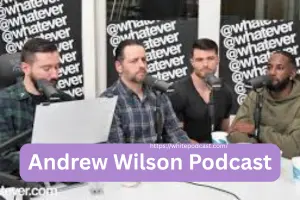 Andrew Wilson Podcast: Full Guide for New Listeners