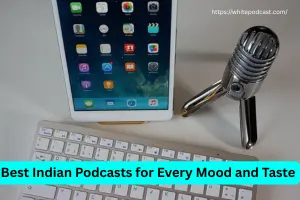 Best Indian Podcasts for Every Mood and Taste