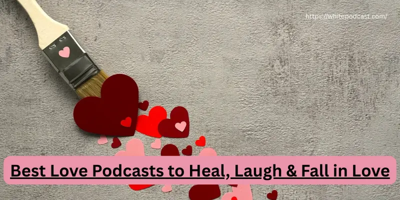 Best love podcasts to heal laugh fall in love Best Love Podcasts