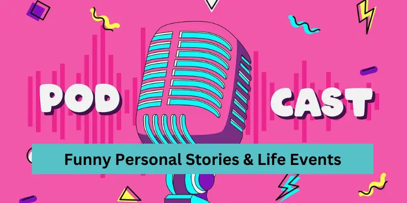 Funny Personal Stories Life Events 101 Funny Podcast Topics