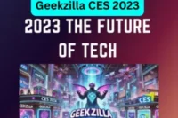 Geekzilla CES 2023: Discovering Next-Gen Technology