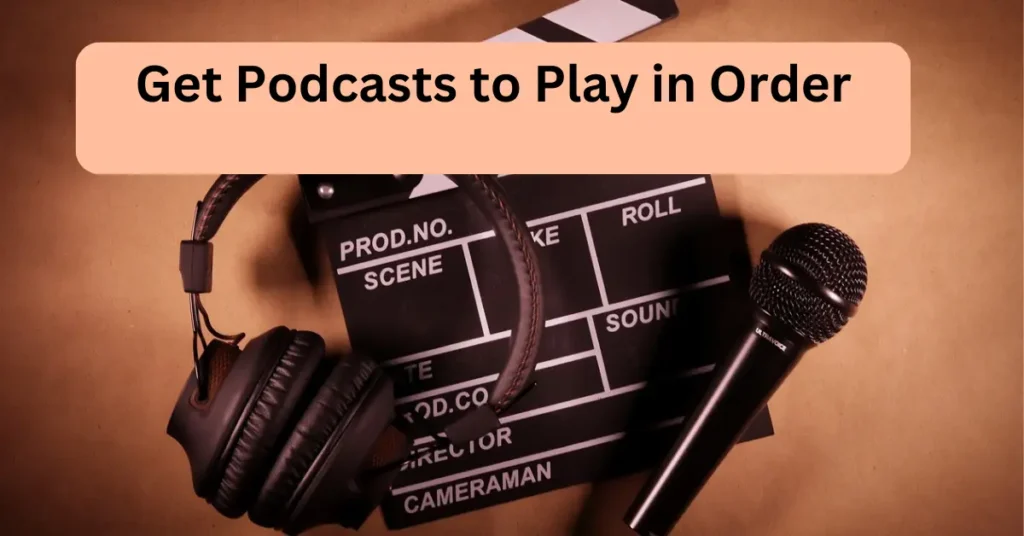 Get Podcasts to Play in Order Get Podcasts to Play in Order