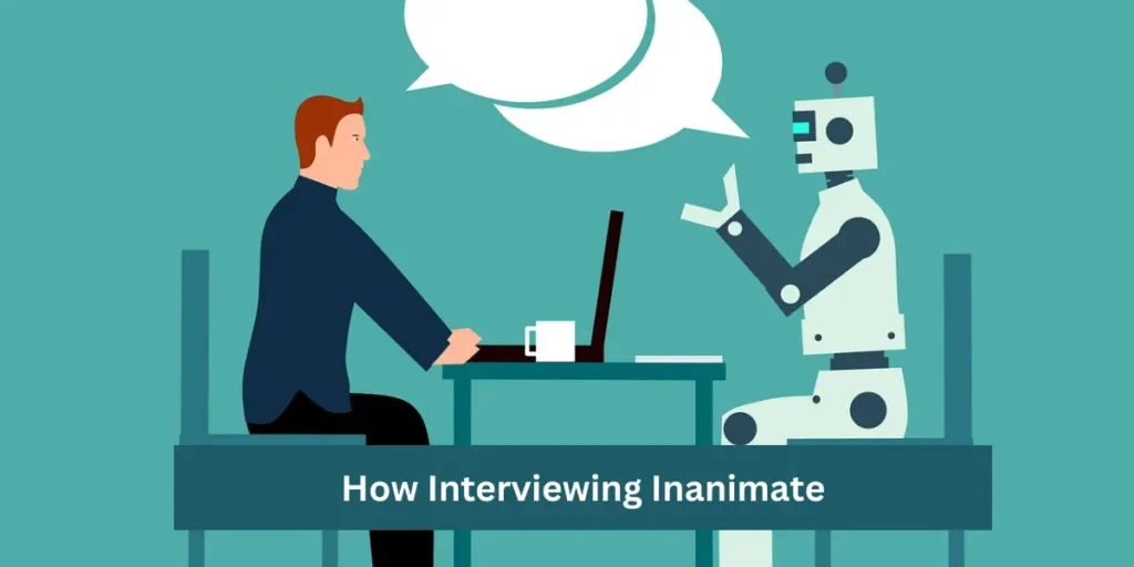 How Interviewing Inanimate How Interviewing Inanimate