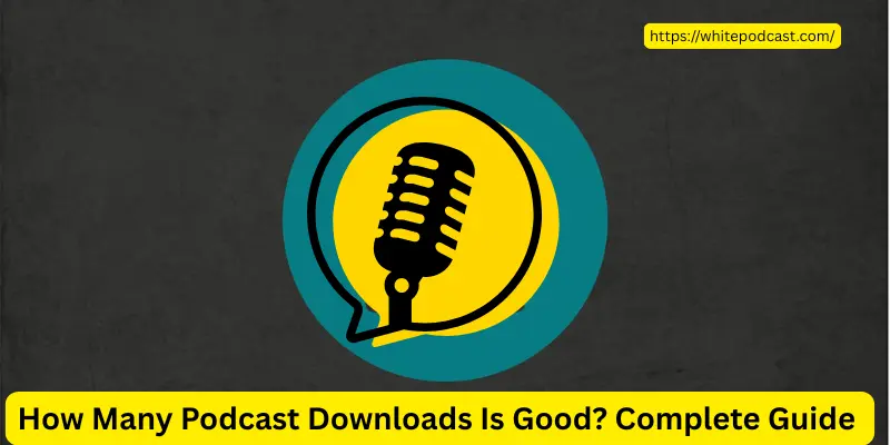 How Many Podcast Downloads Is Good Complete Guide How Many Podcast Downloads Is Good?