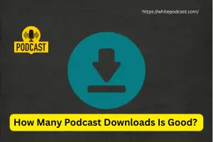 How Many Podcast Downloads Is Good? Complete Guide 2025