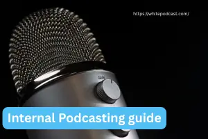 Internal Podcasting: Build Culture, Connection Guide