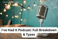 I’ve Had It Podcast: Full Breakdown & Types
