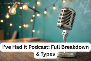 I’ve Had It Podcast: Full Breakdown & Types