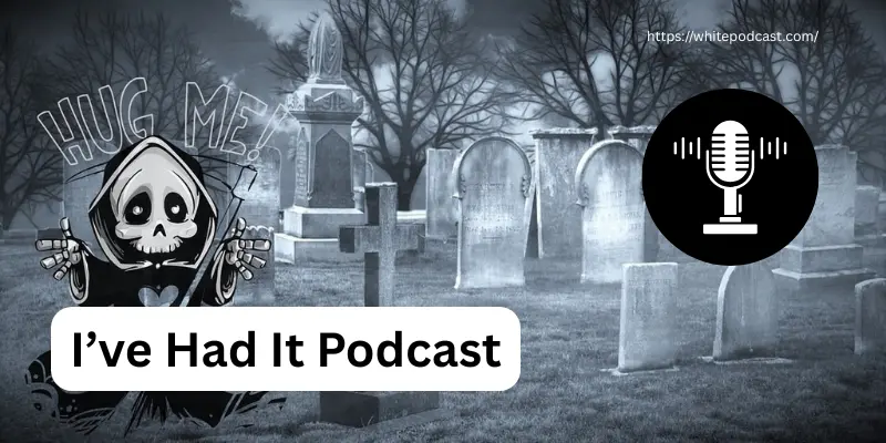 Ive Had It Podcast I’ve Had It Podcast