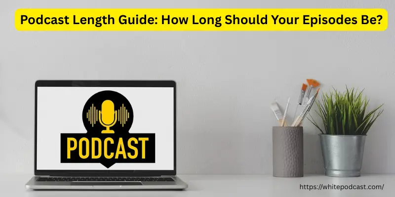 Podcast length guide how long should your episodes be Podcast Length Guide
