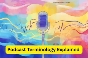 Podcast Terminology Explained for Beginners