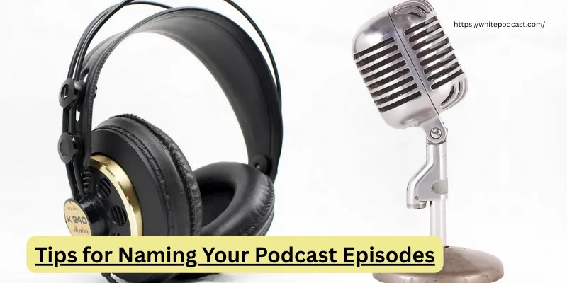 Tips for naming Your podcast episodes Best Tips for Naming Your Podcast Episodes Effectively