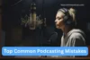 Top Common Podcasting Mistakes & How to Avoid Them - Post Thumbnail