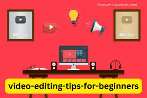 10 Easy Video Editing Tips Every Beginner Should Know