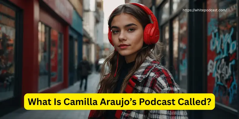 What Is Camilla Araujos Podcast Called What Is Camilla Araujo’s Podcast Called