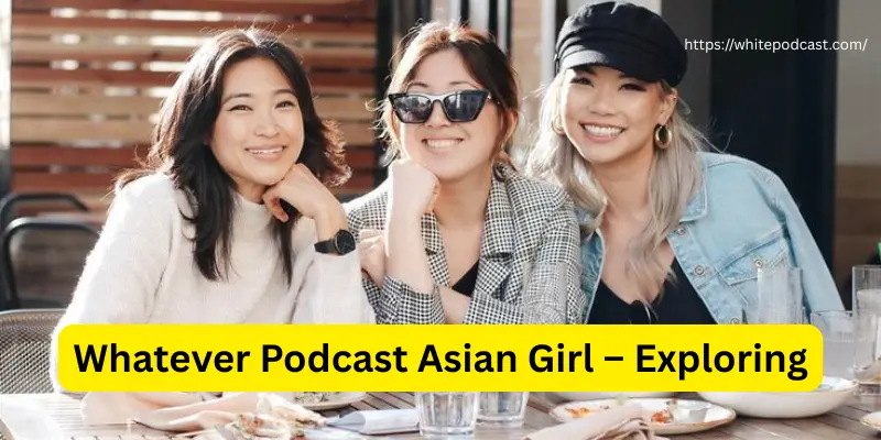 Whatever Podcast Asian Girl – Whatever Podcast Asian girl