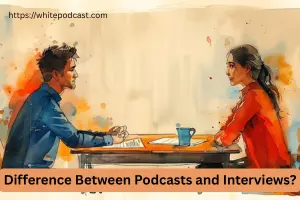 What’s the Difference Between Podcasts and Interviews?